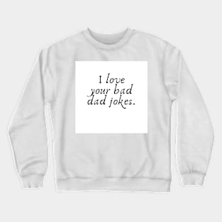 Father's Day- I Love Your Bad Dad Jokes Crewneck Sweatshirt